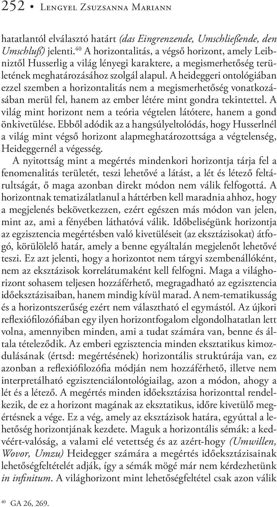 A heideggeri ontológiában ezzel szemben a horizontalitás nem a megismerhetőség vonatkozásában merül fel, hanem az ember létére mint gondra tekintettel.