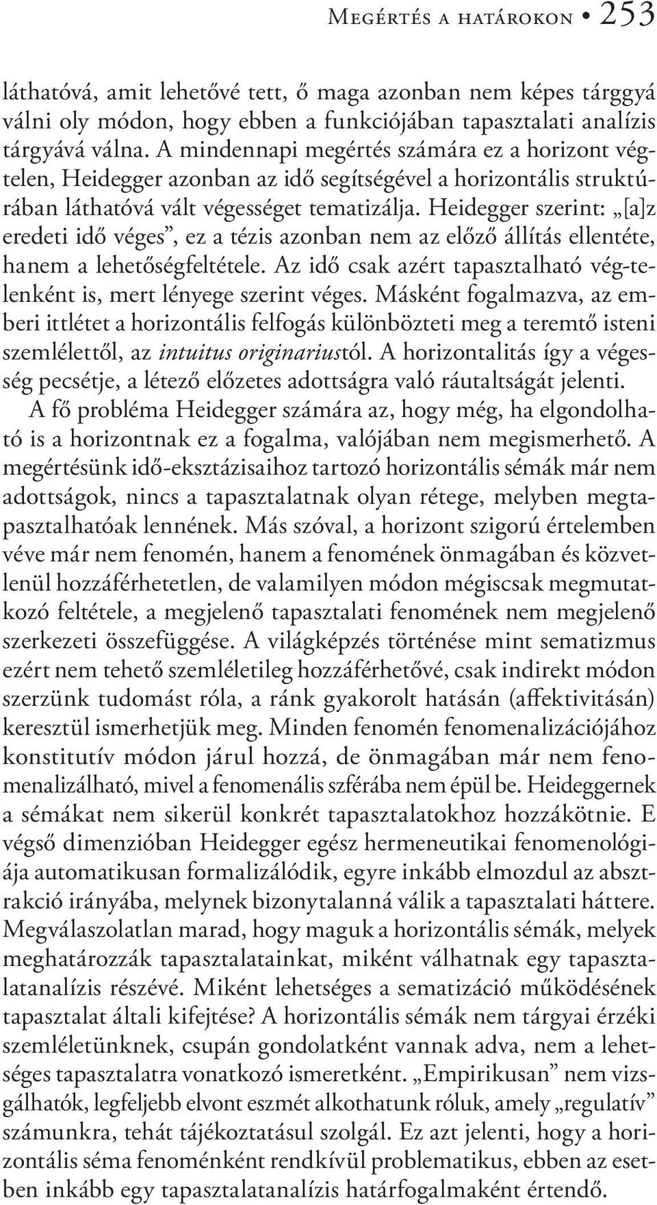 Heidegger szerint: [a]z eredeti idő véges, ez a tézis azonban nem az előző állítás ellentéte, hanem a lehetőségfeltétele. Az idő csak azért tapasztalható vég-telenként is, mert lényege szerint véges.