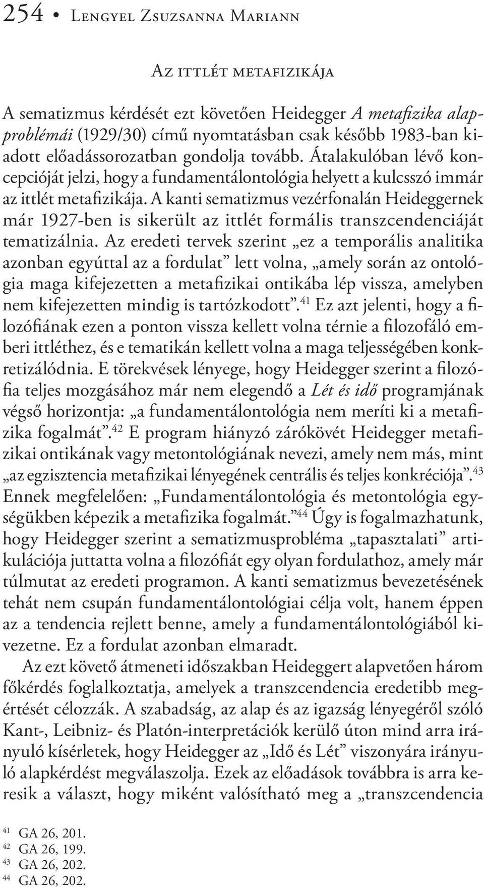 A kanti sematizmus vezérfonalán Heideggernek már 1927-ben is sikerült az ittlét formális transzcendenciáját tematizálnia.