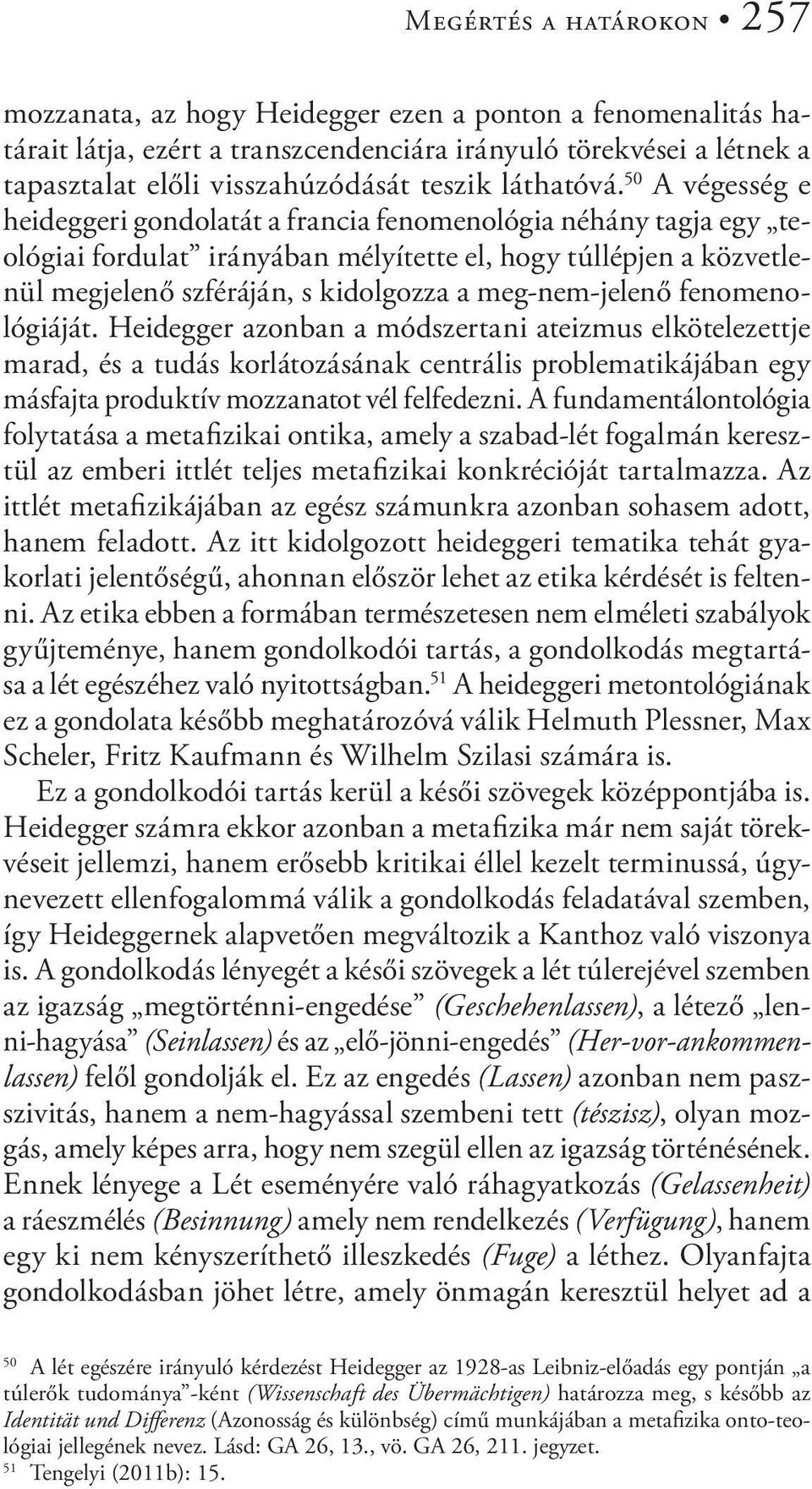 50 A végesség e heideggeri gondolatát a francia fenomenológia néhány tagja egy teológiai fordulat irányában mélyítette el, hogy túllépjen a közvetlenül megjelenő szféráján, s kidolgozza a