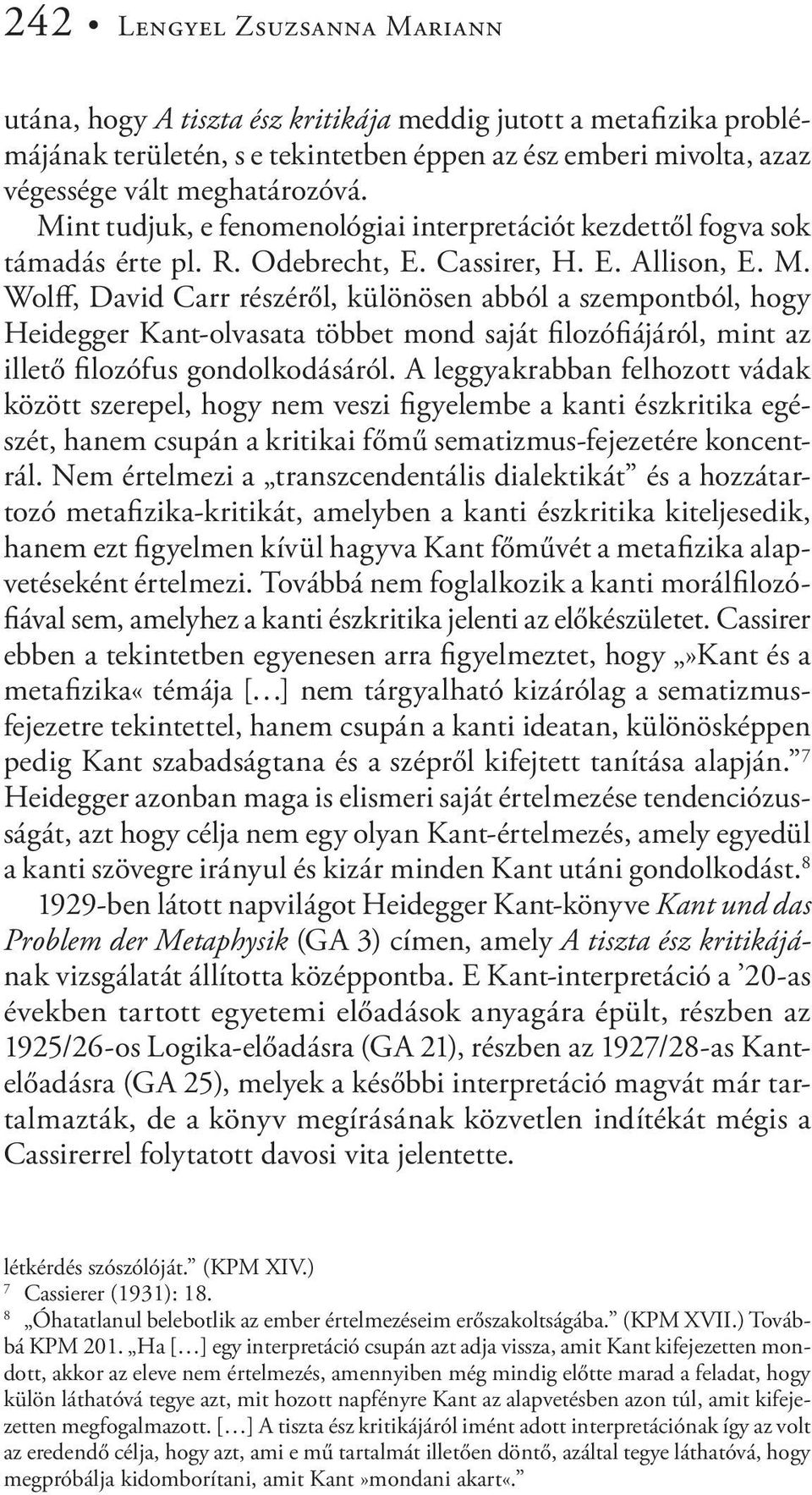 Wolff, David Carr részéről, különösen abból a szempontból, hogy Heidegger Kant-olvasata többet mond saját filozófiájáról, mint az illető filozófus gondolkodásáról.