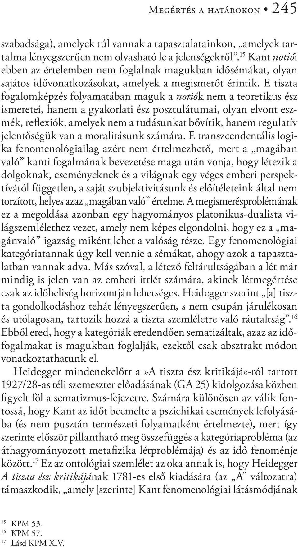 E tiszta fogalomképzés folyamatában maguk a notiók nem a teoretikus ész ismeretei, hanem a gyakorlati ész posztulátumai, olyan elvont eszmék, reflexiók, amelyek nem a tudásunkat bővítik, hanem