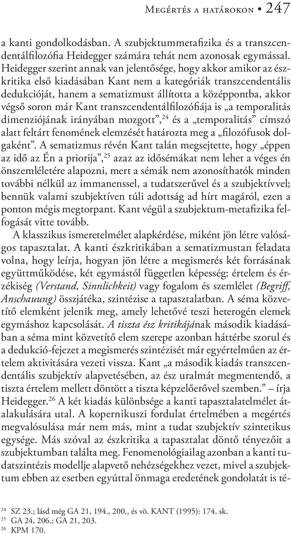 soron már Kant transzcendentálfilozófiája is a temporalitás dimenziójának irányában mozgott, 24 és a temporalitás címszó alatt feltárt fenomének elemzését határozta meg a filozófusok dolgaként.