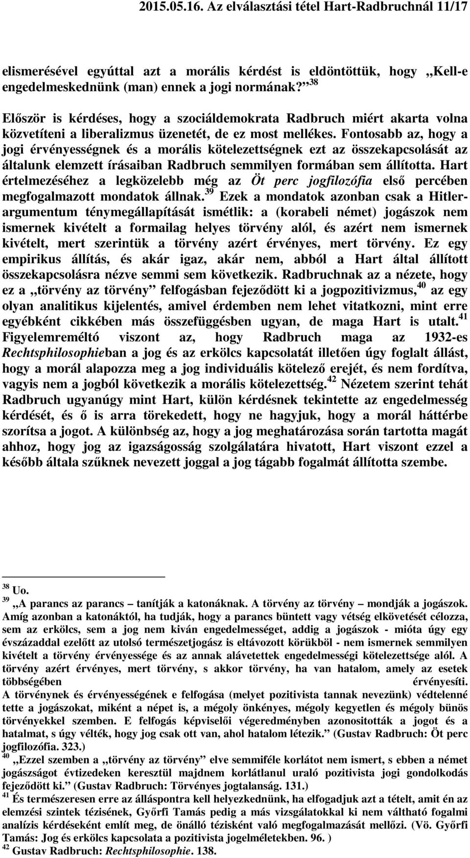 Fontosabb az, hogy a jogi érvényességnek és a morális kötelezettségnek ezt az összekapcsolását az általunk elemzett írásaiban Radbruch semmilyen formában sem állította.