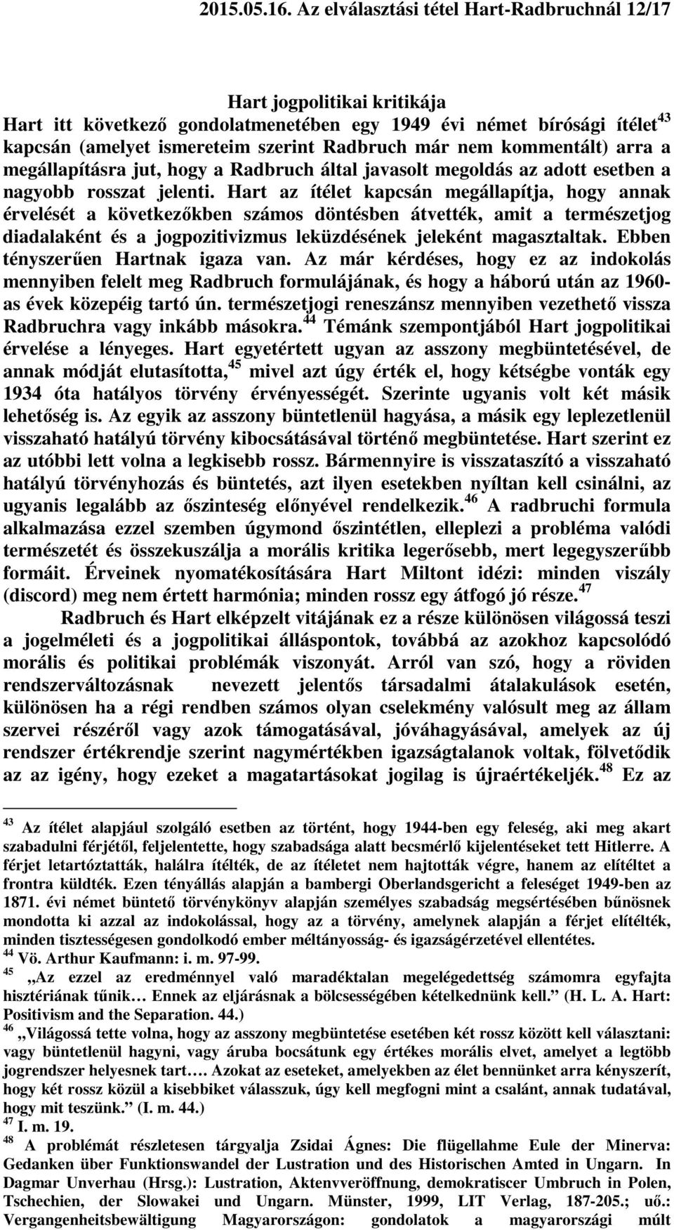 nem kommentált) arra a megállapításra jut, hogy a Radbruch által javasolt megoldás az adott esetben a nagyobb rosszat jelenti.