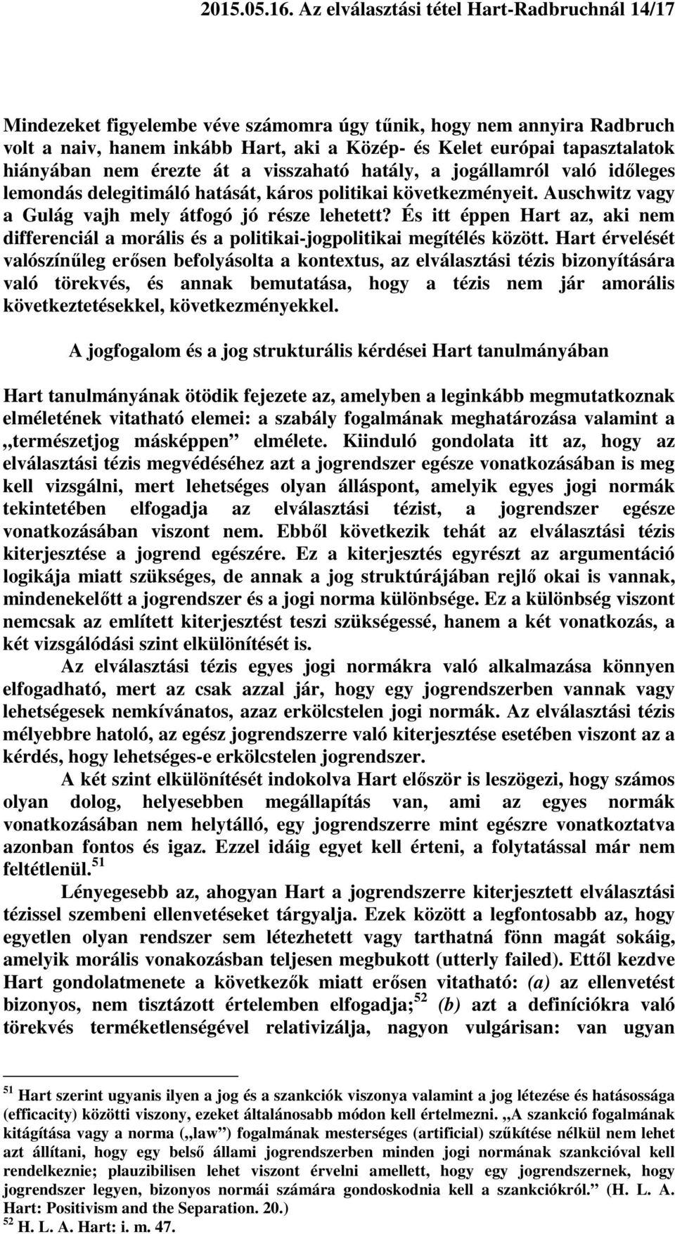 hiányában nem érezte át a visszaható hatály, a jogállamról való időleges lemondás delegitimáló hatását, káros politikai következményeit. Auschwitz vagy a Gulág vajh mely átfogó jó része lehetett?