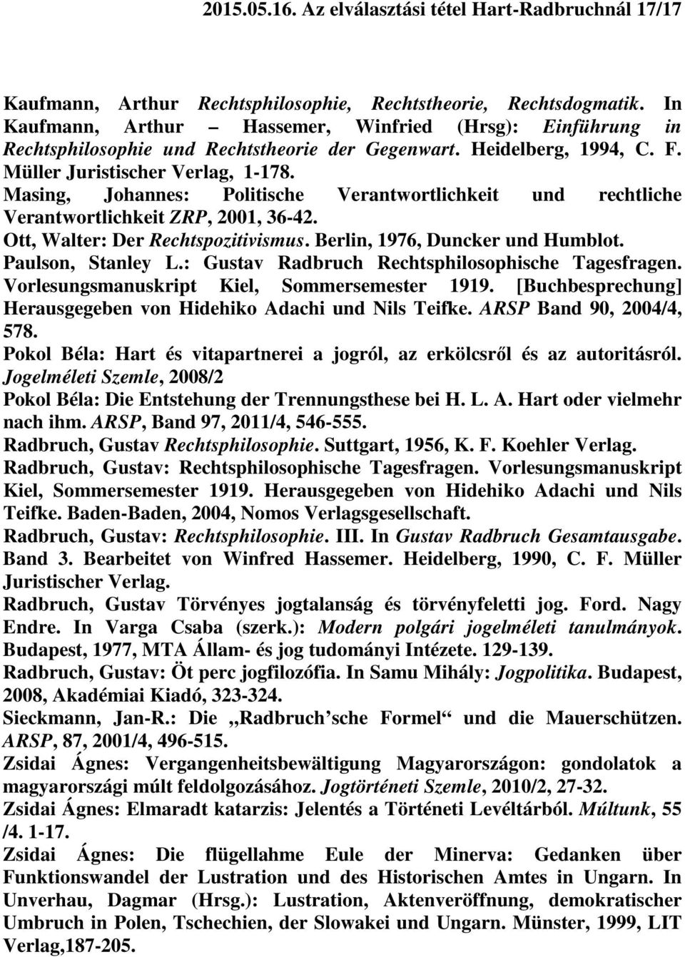 Masing, Johannes: Politische Verantwortlichkeit und rechtliche Verantwortlichkeit ZRP, 2001, 36-42. Ott, Walter: Der Rechtspozitivismus. Berlin, 1976, Duncker und Humblot. Paulson, Stanley L.