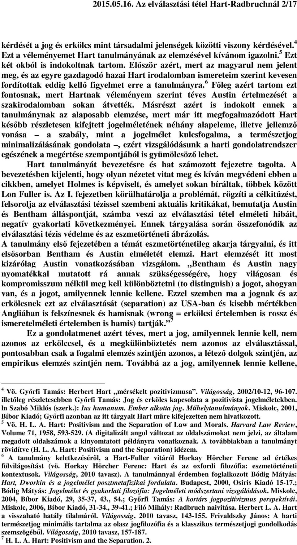 Először azért, mert az magyarul nem jelent meg, és az egyre gazdagodó hazai Hart irodalomban ismereteim szerint kevesen fordítottak eddig kellő figyelmet erre a tanulmányra.