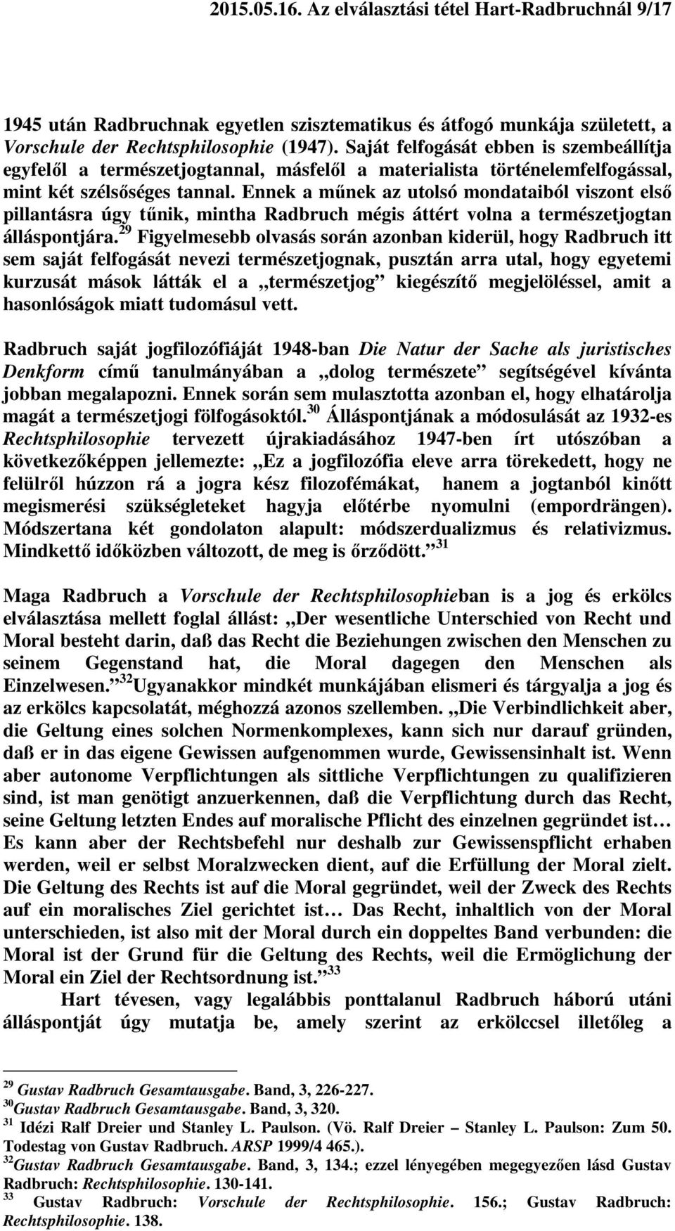 Ennek a műnek az utolsó mondataiból viszont első pillantásra úgy tűnik, mintha Radbruch mégis áttért volna a természetjogtan álláspontjára.