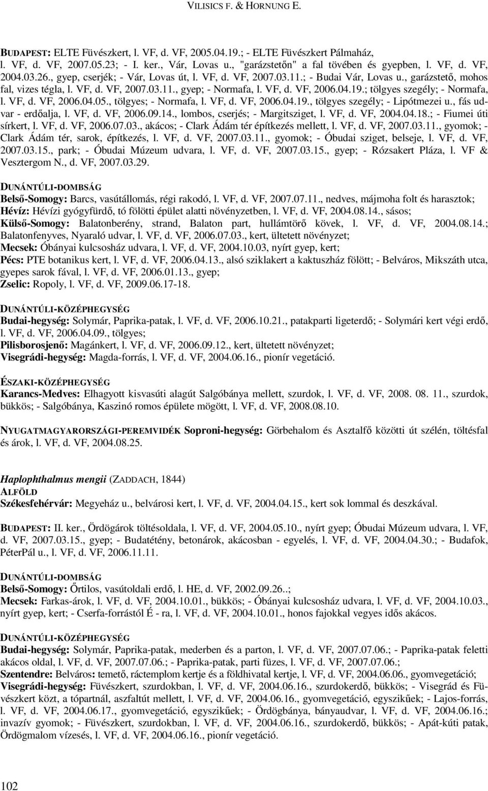 VF, d. VF, 2006.04.19.; tölgyes szegély; - Normafa, l. VF, d. VF, 2006.04.05., tölgyes; - Normafa, l. VF, d. VF, 2006.04.19., tölgyes szegély; - Lipótmezei u., fás udvar - erdőalja, l. VF, d. VF, 2006.09.