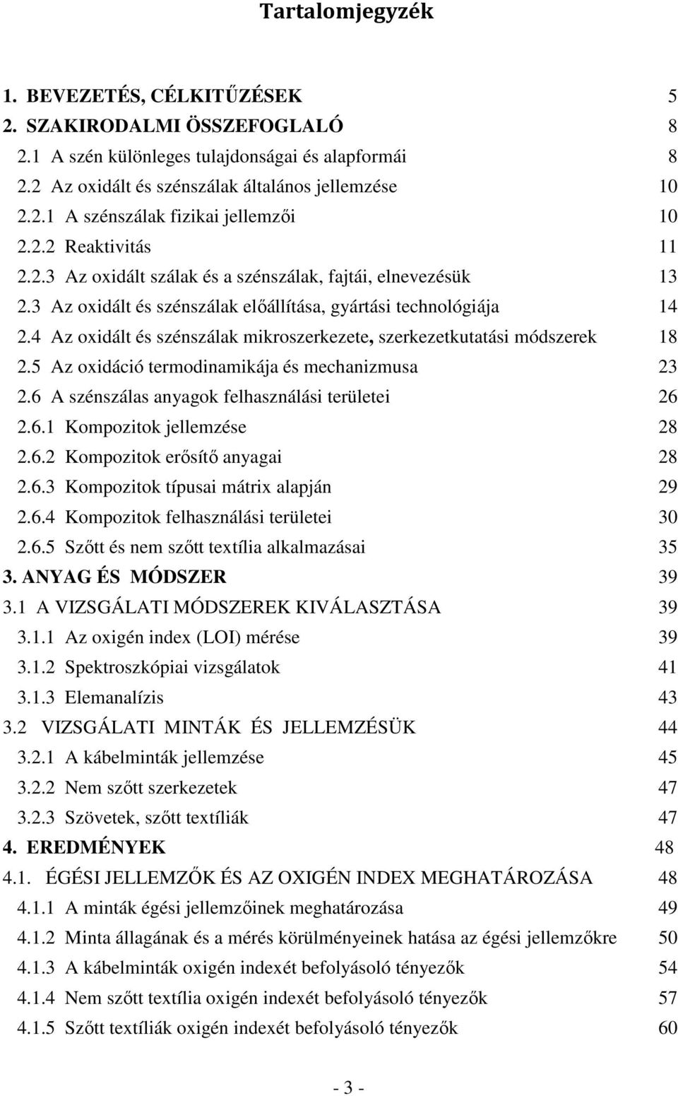 4 Az oxidált és szénszálak mikroszerkezete, szerkezetkutatási módszerek 18 2.5 Az oxidáció termodinamikája és mechanizmusa 23 2.6 A szénszálas anyagok felhasználási területei 26 2.6.1 Kompozitok jellemzése 28 2.