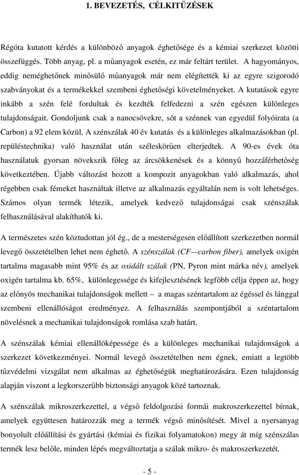 A kutatások egyre inkább a szén felé fordultak és kezdték felfedezni a szén egészen különleges tulajdonságait.