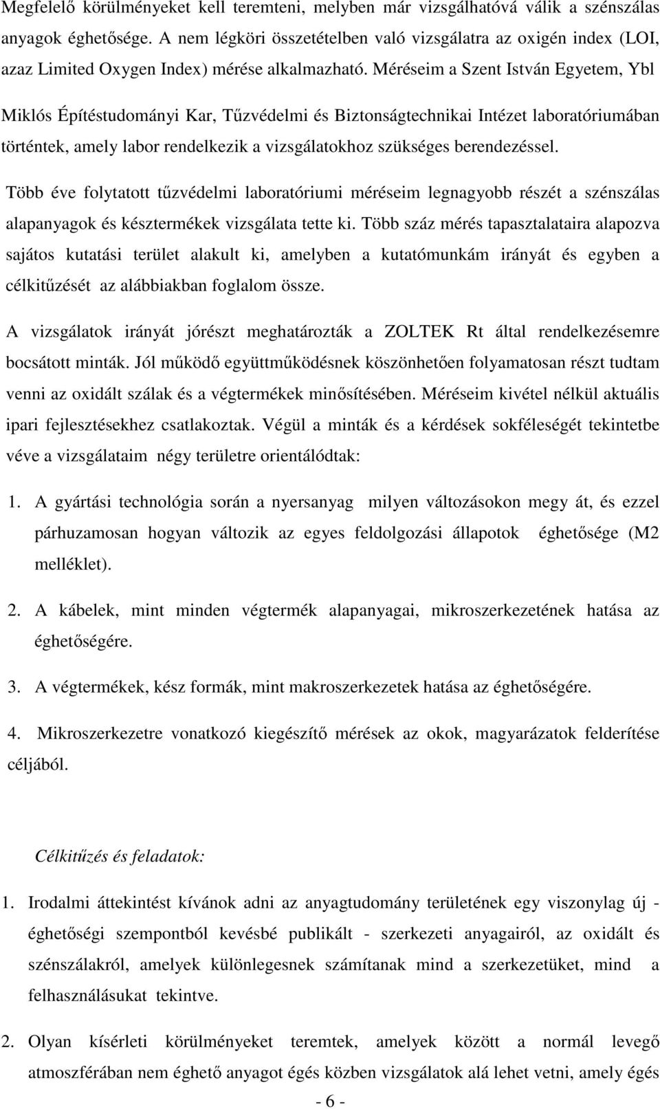 Méréseim a Szent István Egyetem, Ybl Miklós Építéstudományi Kar, Tűzvédelmi és Biztonságtechnikai Intézet laboratóriumában történtek, amely labor rendelkezik a vizsgálatokhoz szükséges berendezéssel.