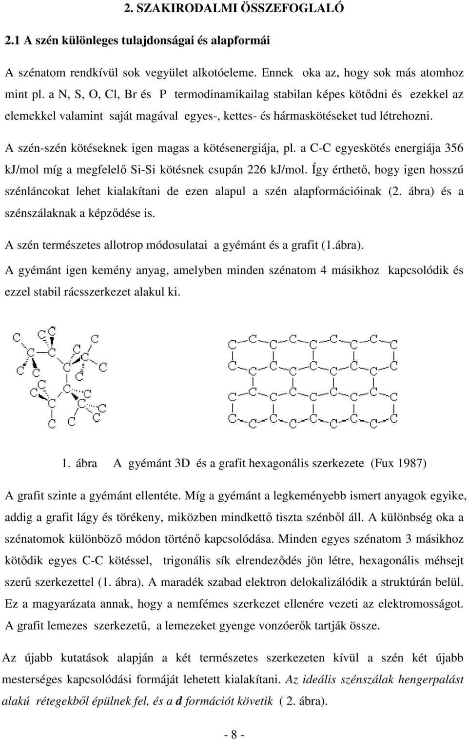 A szén-szén kötéseknek igen magas a kötésenergiája, pl. a C-C egyeskötés energiája 356 kj/mol míg a megfelelő Si-Si kötésnek csupán 226 kj/mol.