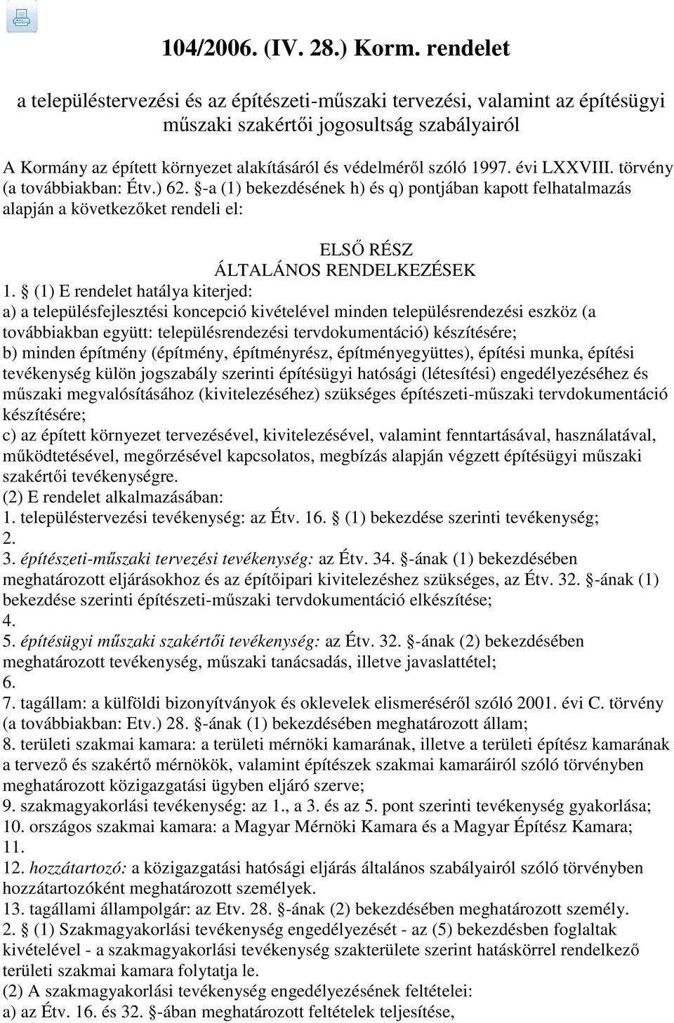 1997. évi LXXVIII. törvény (a továbbiakban: Étv.) 62. -a (1) bekezdésének h) és q) pontjában kapott felhatalmazás alapján a következőket rendeli el: ELSŐ RÉSZ ÁLTALÁNOS RENDELKEZÉSEK 1.