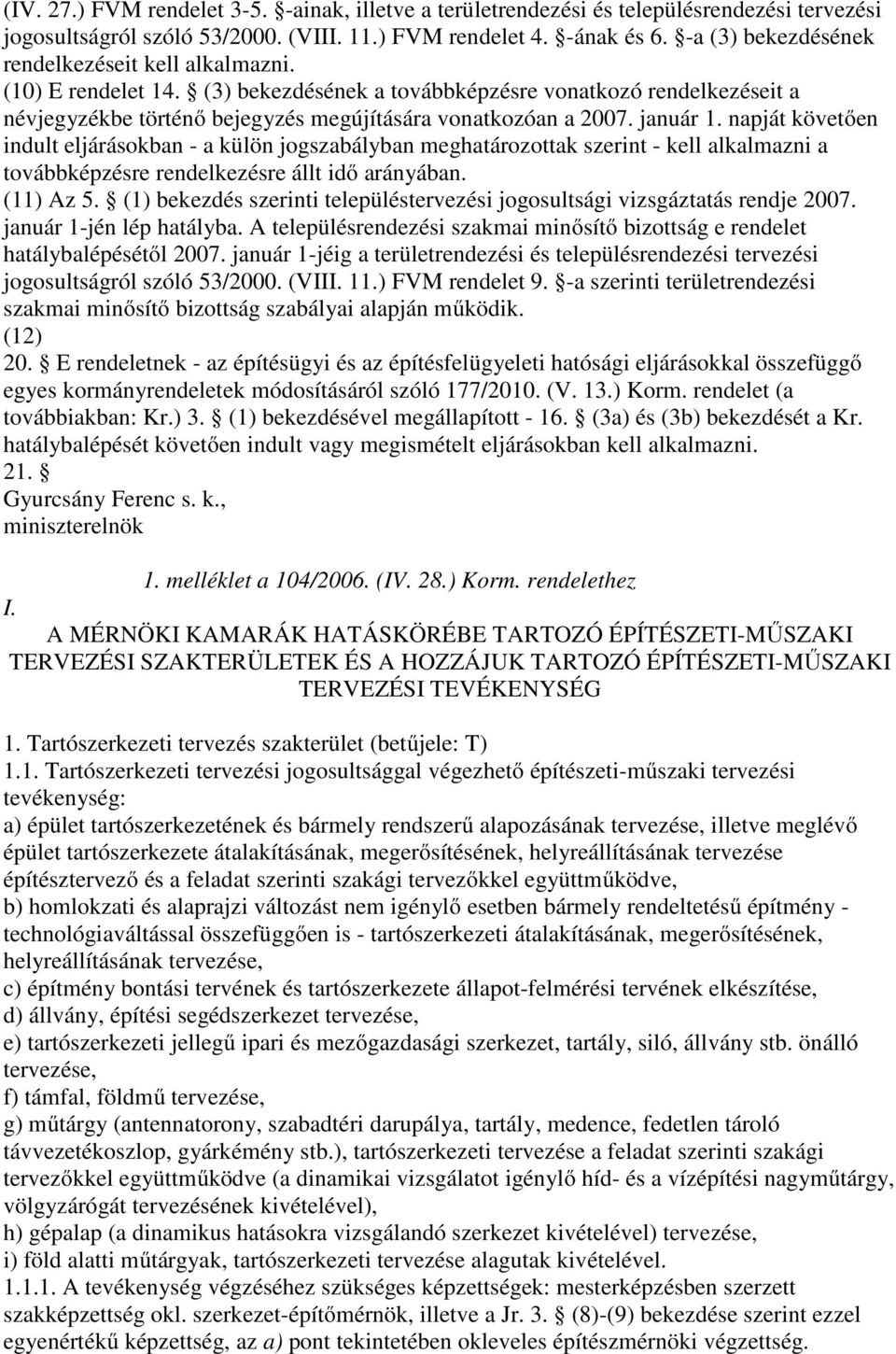 január 1. napját követően indult eljárásokban - a külön jogszabályban meghatározottak szerint - kell alkalmazni a továbbképzésre rendelkezésre állt idő arányában. (11) Az 5.