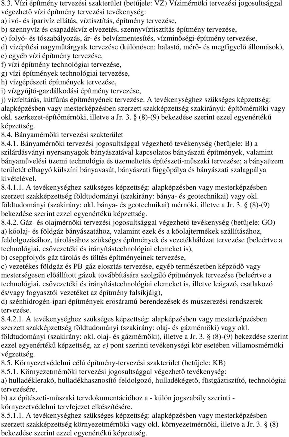 nagyműtárgyak tervezése (különösen: halastó, mérő- és megfigyelő állomások), e) egyéb vízi építmény tervezése, f) vízi építmény technológiai tervezése, g) vízi építmények technológiai tervezése, h)