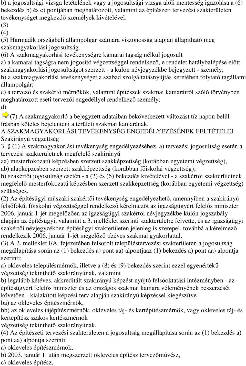 (6) A szakmagyakorlási tevékenységre kamarai tagság nélkül jogosult a) a kamarai tagságra nem jogosító végzettséggel rendelkező, e rendelet hatálybalépése előtt ő szakmagyakorlási jogosultságot