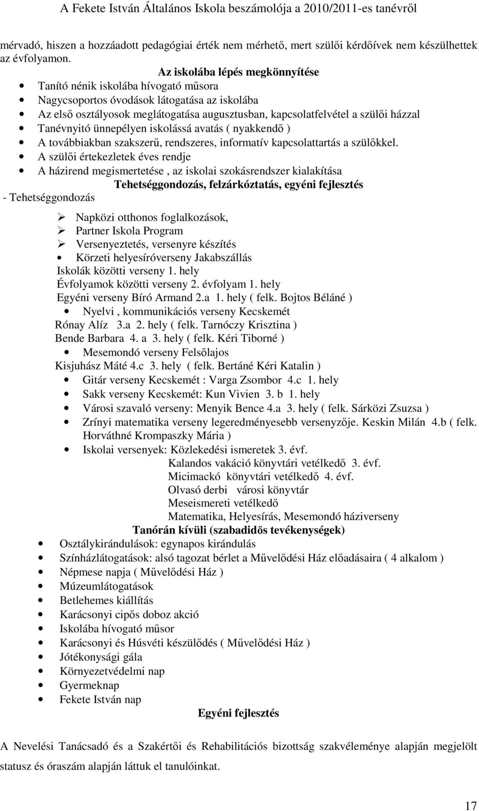 Tanévnyitó ünnepélyen iskolássá avatás ( nyakkendı ) A továbbiakban szakszerő, rendszeres, informatív kapcsolattartás a szülıkkel.