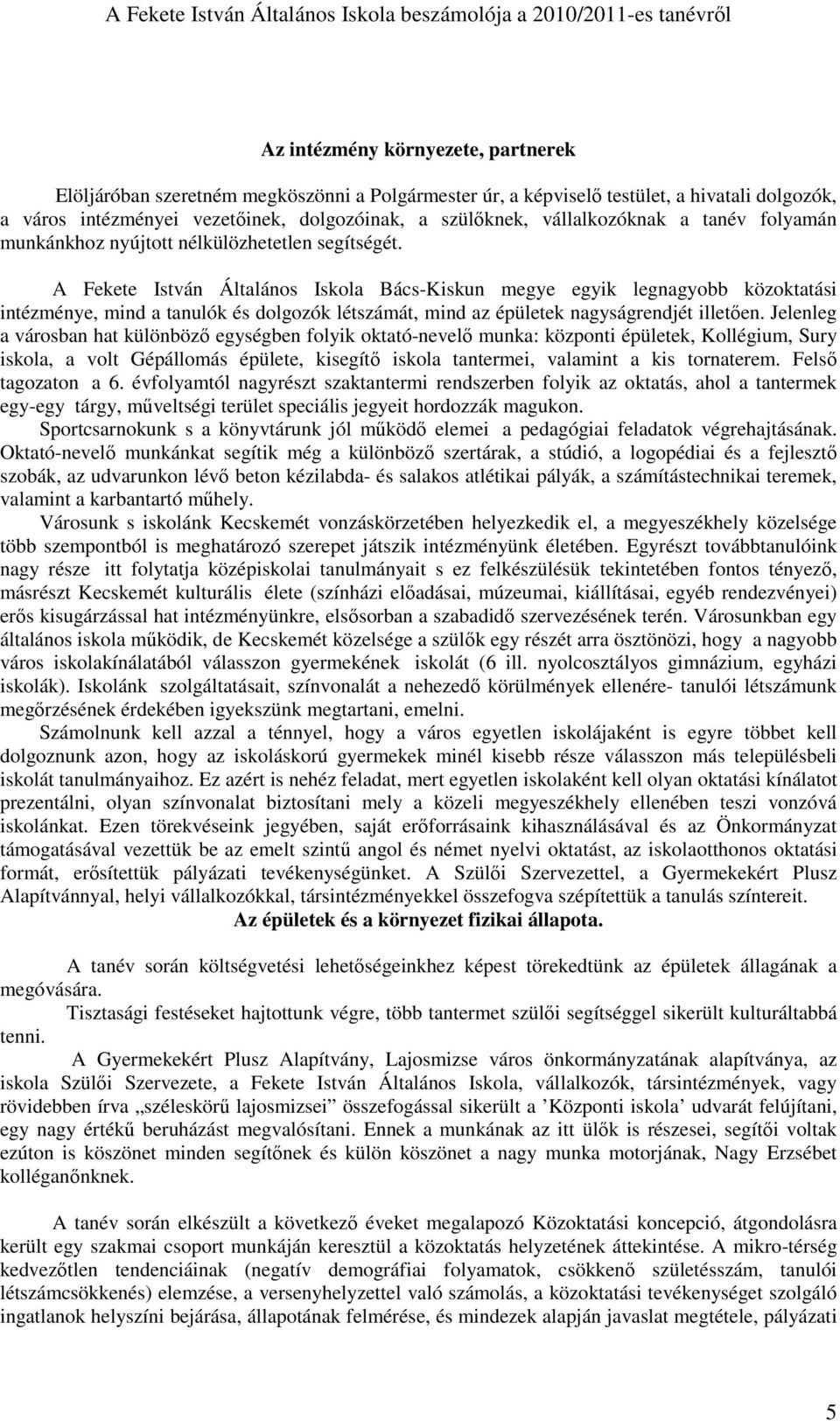 A Fekete István Általános Iskola Bács-Kiskun megye egyik legnagyobb közoktatási intézménye, mind a tanulók és dolgozók létszámát, mind az épületek nagyságrendjét illetıen.