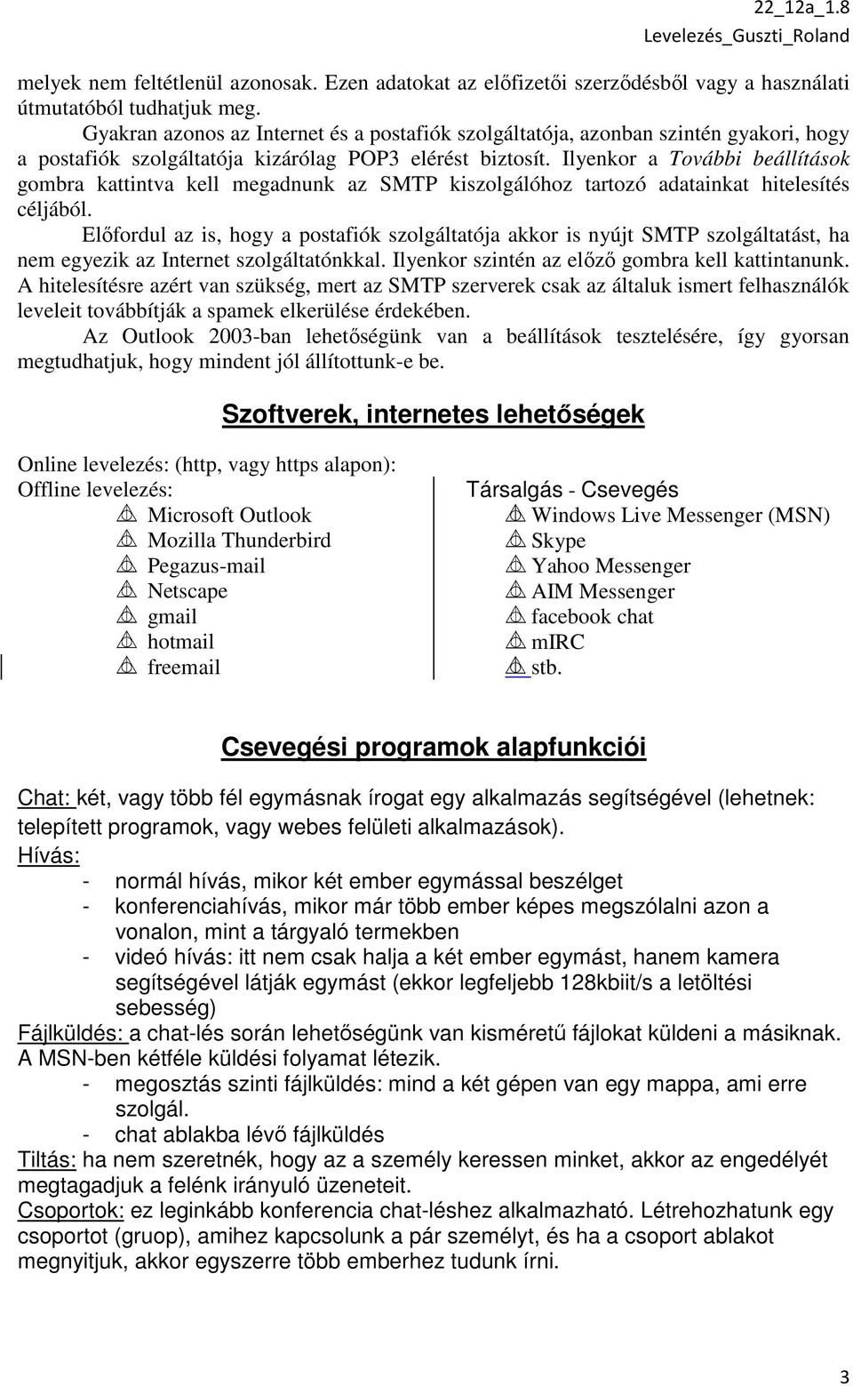 Ilyenkor a További beállítások gombra kattintva kell megadnunk az SMTP kiszolgálóhoz tartozó adatainkat hitelesítés céljából.