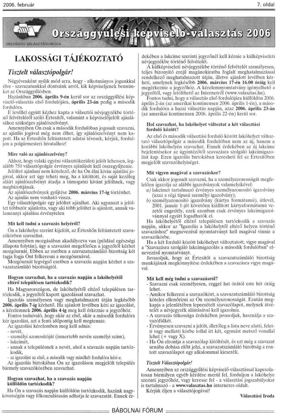 Hazánkban 2006. április 9-én kerül sor az országgyűlési képviselő-választás első fordulójára, április 23-án pedig a második fordulóra.