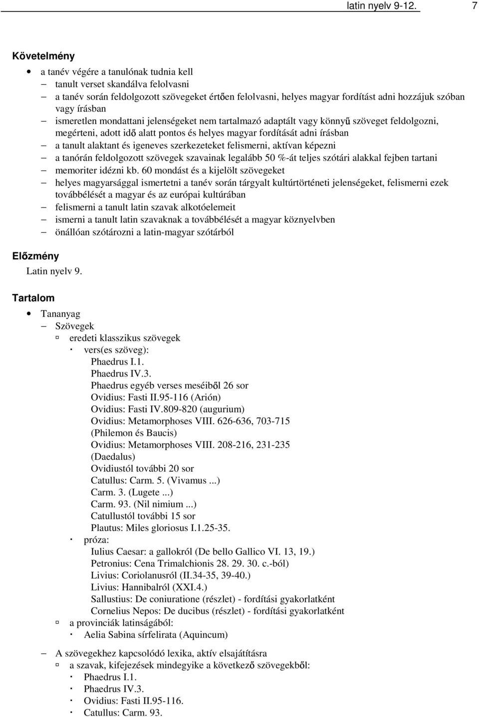 írásban ismeretlen mondattani jelenségeket nem tartalmazó adaptált vagy könny szöveget feldolgozni, megérteni, adott id alatt pontos és helyes magyar fordítását adni írásban a tanult alaktant és