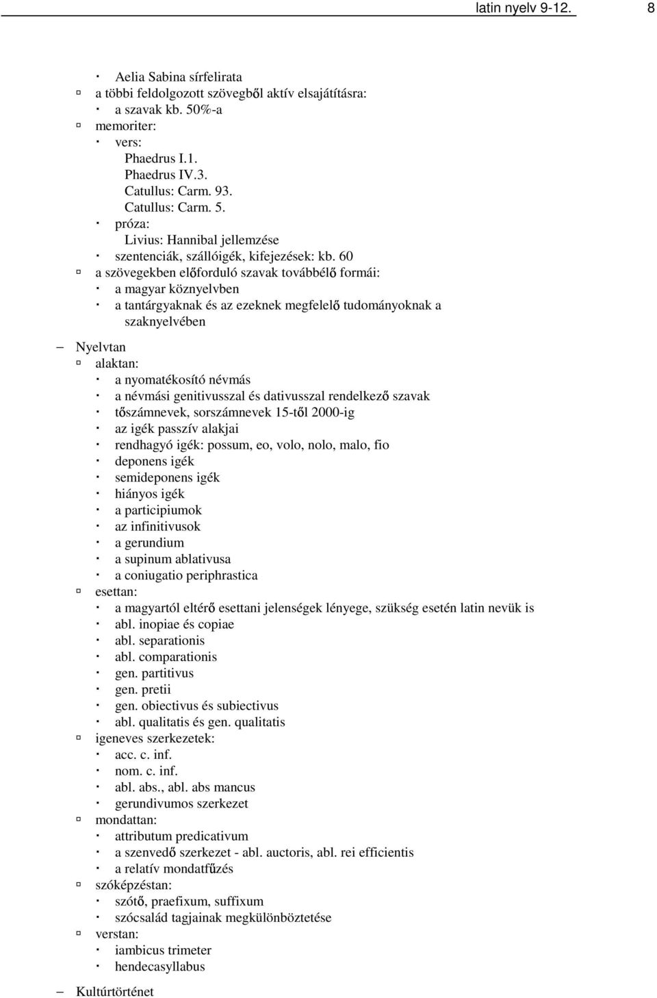 genitivusszal és dativusszal rendelkez szavak t számnevek, sorszámnevek 15-t l 2000-ig az igék passzív alakjai rendhagyó igék: possum, eo, volo, nolo, malo, fio deponens igék semideponens igék