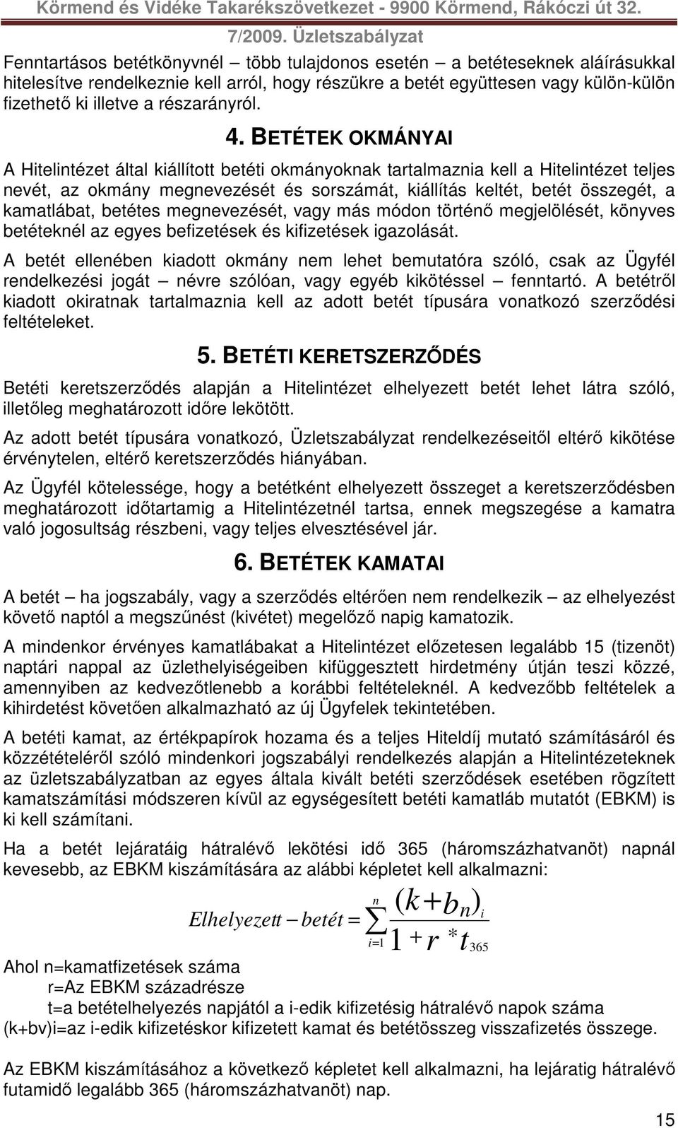 BETÉTEK OKMÁNYAI A Hitelintézet által kiállított betéti okmányoknak tartalmaznia kell a Hitelintézet teljes nevét, az okmány megnevezését és sorszámát, kiállítás keltét, betét összegét, a kamatlábat,