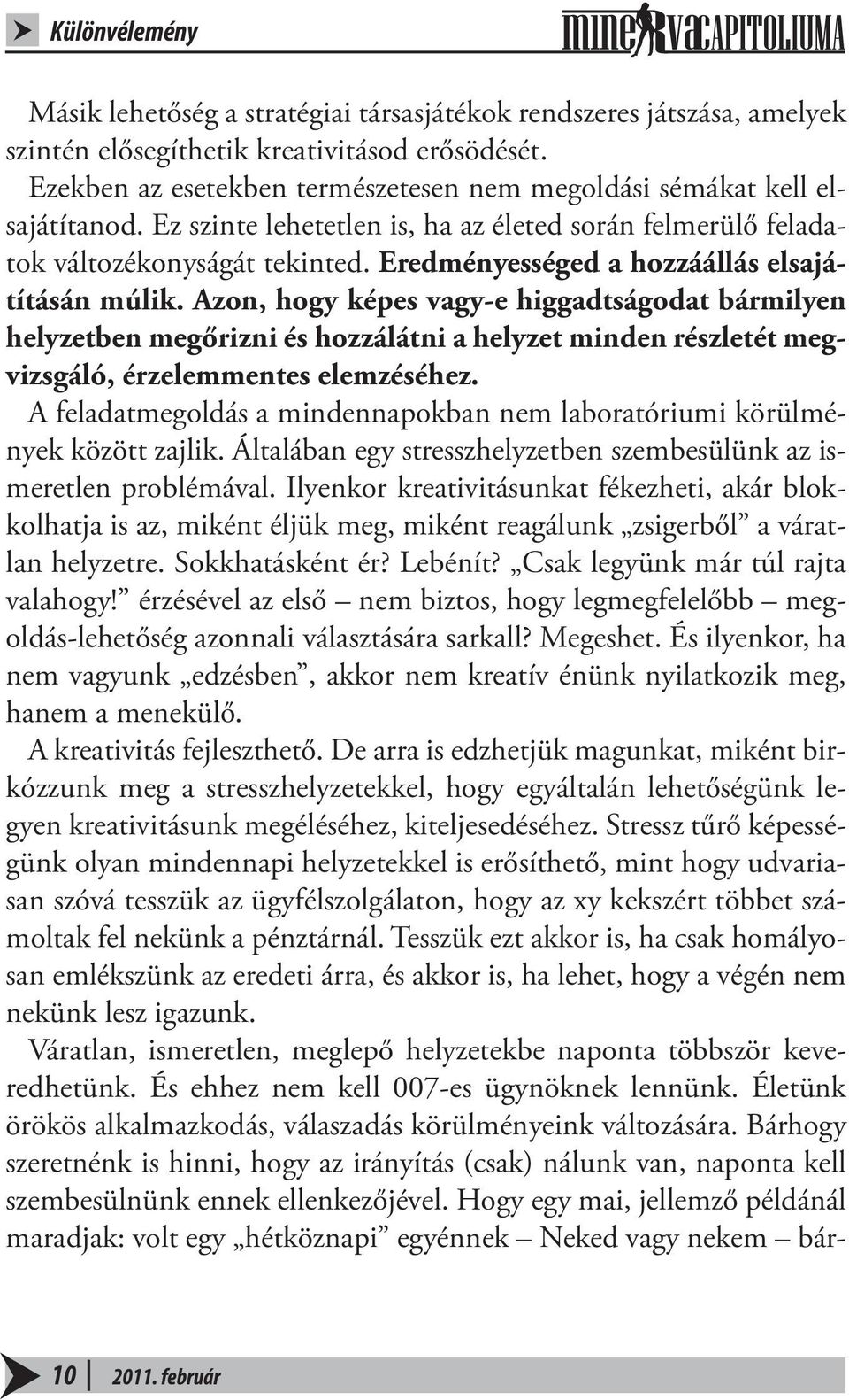 Eredményességed a hozzáállás elsajátításán múlik. Azon, hogy képes vagy-e higgadtságodat bármilyen helyzetben megőrizni és hozzálátni a helyzet minden részletét megvizsgáló, érzelemmentes elemzéséhez.