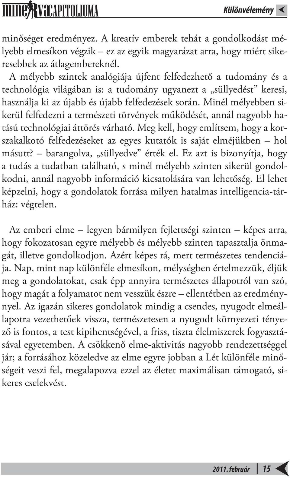 Minél mélyebben sikerül felfedezni a természeti törvények működését, annál nagyobb hatású technológiai áttörés várható.