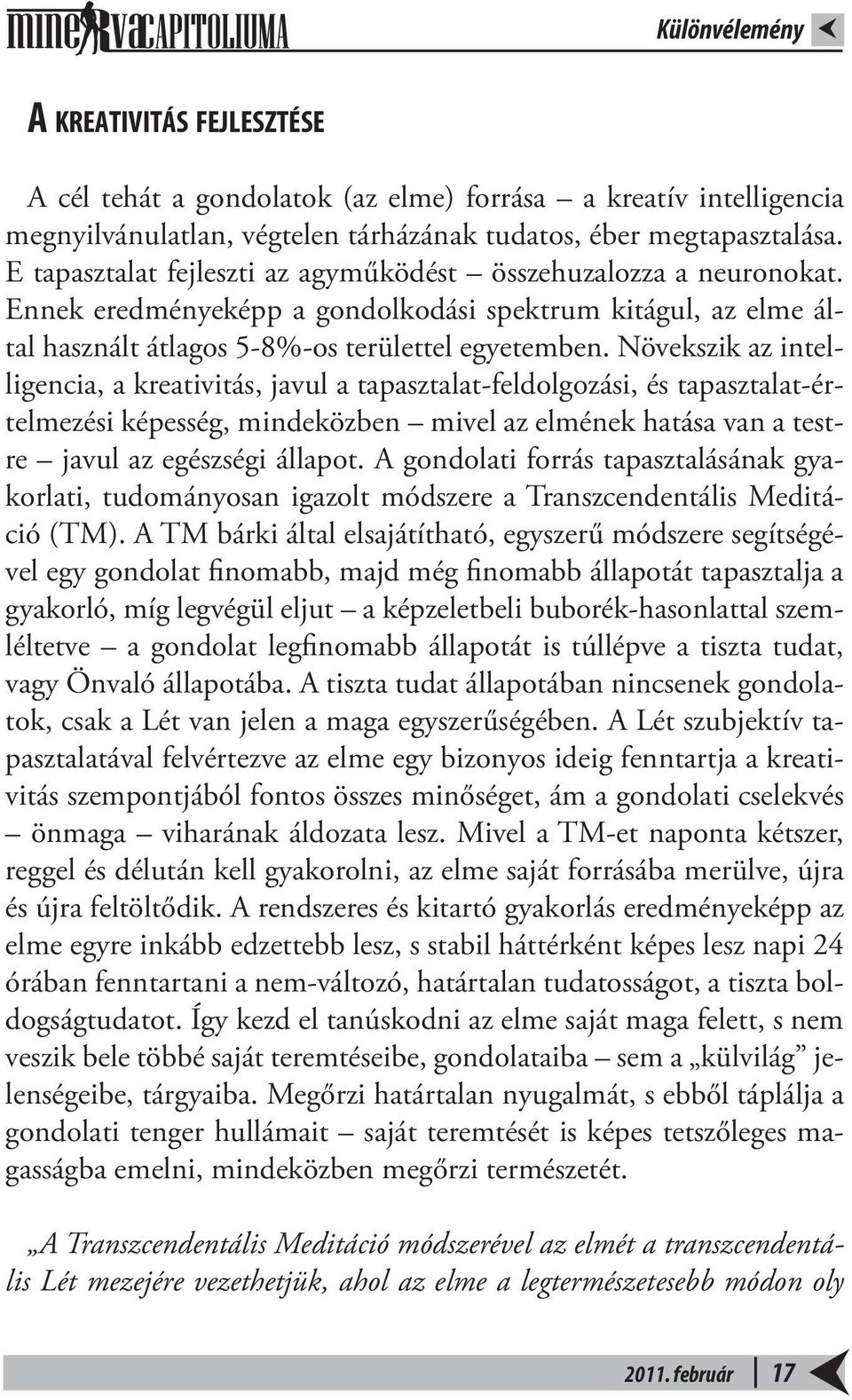 Növekszik az intelligencia, a kreativitás, javul a tapasztalat-feldolgozási, és tapasztalat-értelmezési képesség, mindeközben mivel az elmének hatása van a testre javul az egészségi állapot.