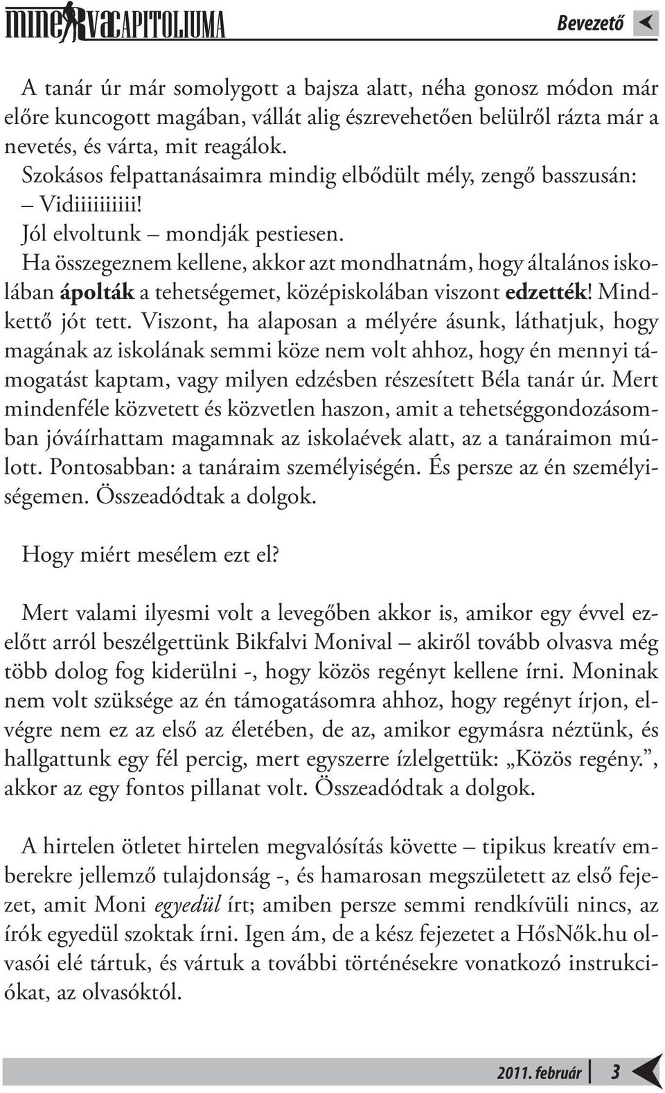 Ha összegeznem kellene, akkor azt mondhatnám, hogy általános iskolában ápolták a tehetségemet, középiskolában viszont edzették! Mindkettő jót tett.