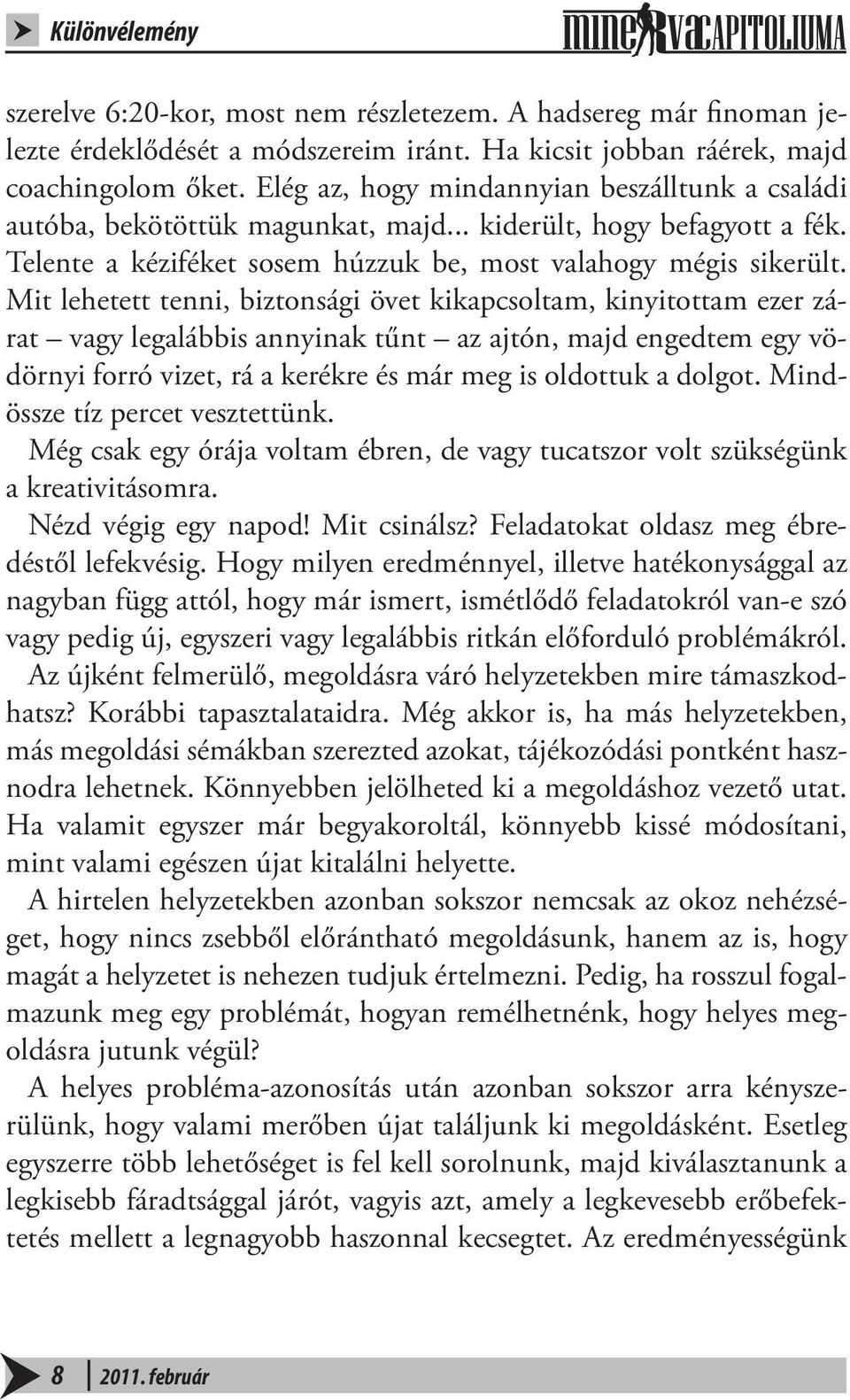 Mit lehetett tenni, biztonsági övet kikapcsoltam, kinyitottam ezer zárat vagy legalábbis annyinak tűnt az ajtón, majd engedtem egy vödörnyi forró vizet, rá a kerékre és már meg is oldottuk a dolgot.