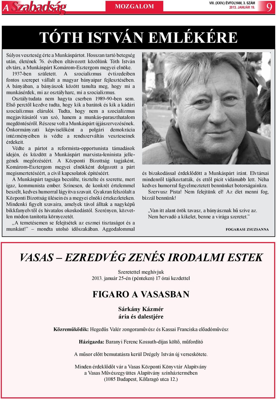 A bányában, a bányászok között tanulta meg, hogy mi a munkásérdek, mi az osztályharc, mi a szocializmus. Osztálytudata nem hagyta cserben 1989-90-ben sem.