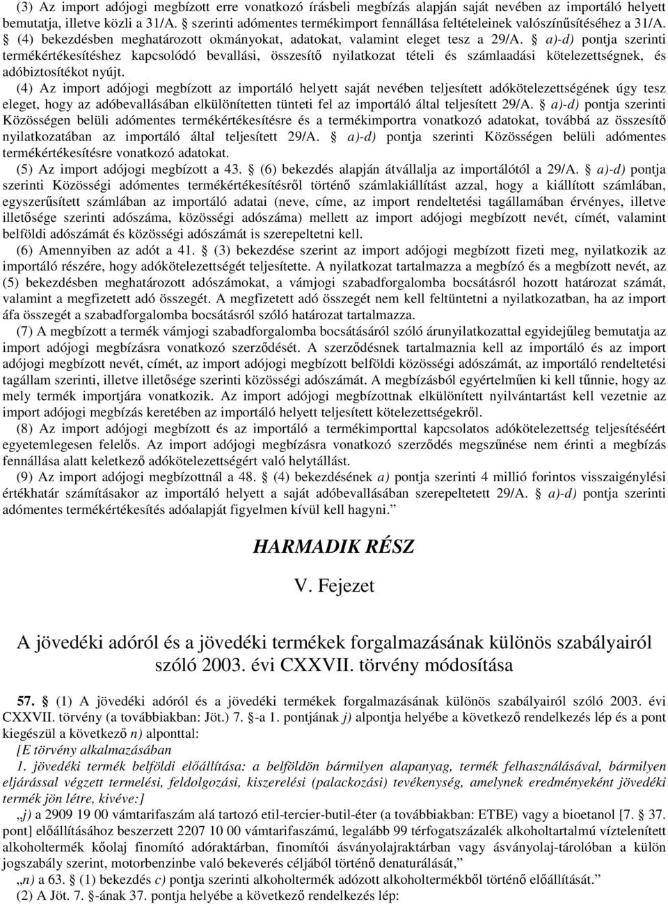 a)-d) pontja szerinti termékértékesítéshez kapcsolódó bevallási, összesítı nyilatkozat tételi és számlaadási kötelezettségnek, és adóbiztosítékot nyújt.