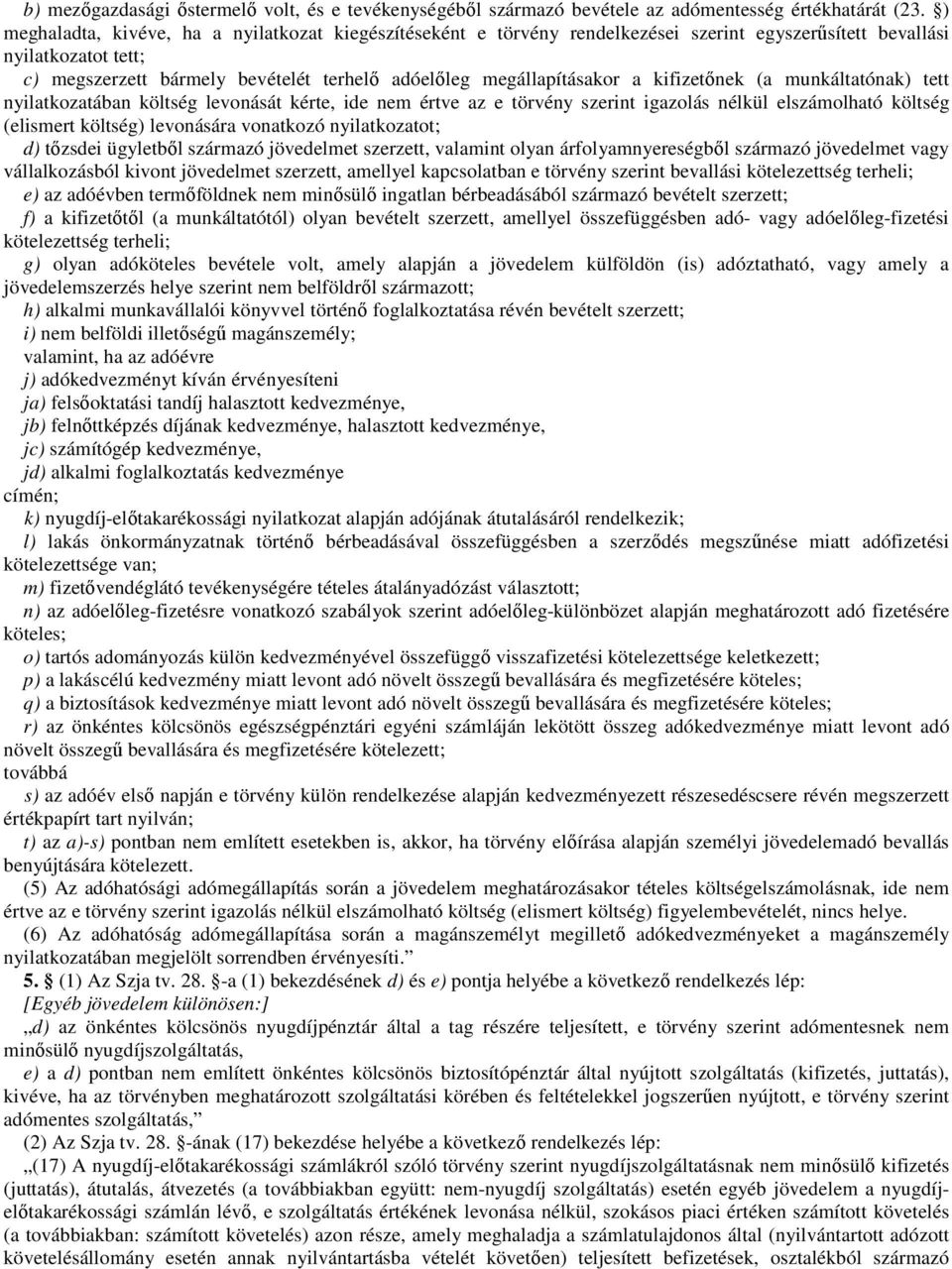 megállapításakor a kifizetınek (a munkáltatónak) tett nyilatkozatában költség levonását kérte, ide nem értve az e törvény szerint igazolás nélkül elszámolható költség (elismert költség) levonására