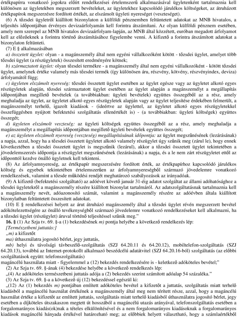 (6) A tızsdei ügyletrıl kiállított bizonylaton a külföldi pénznemben feltüntetett adatokat az MNB hivatalos, a teljesítés idıpontjában érvényes devizaárfolyamán kell forintra átszámítani.