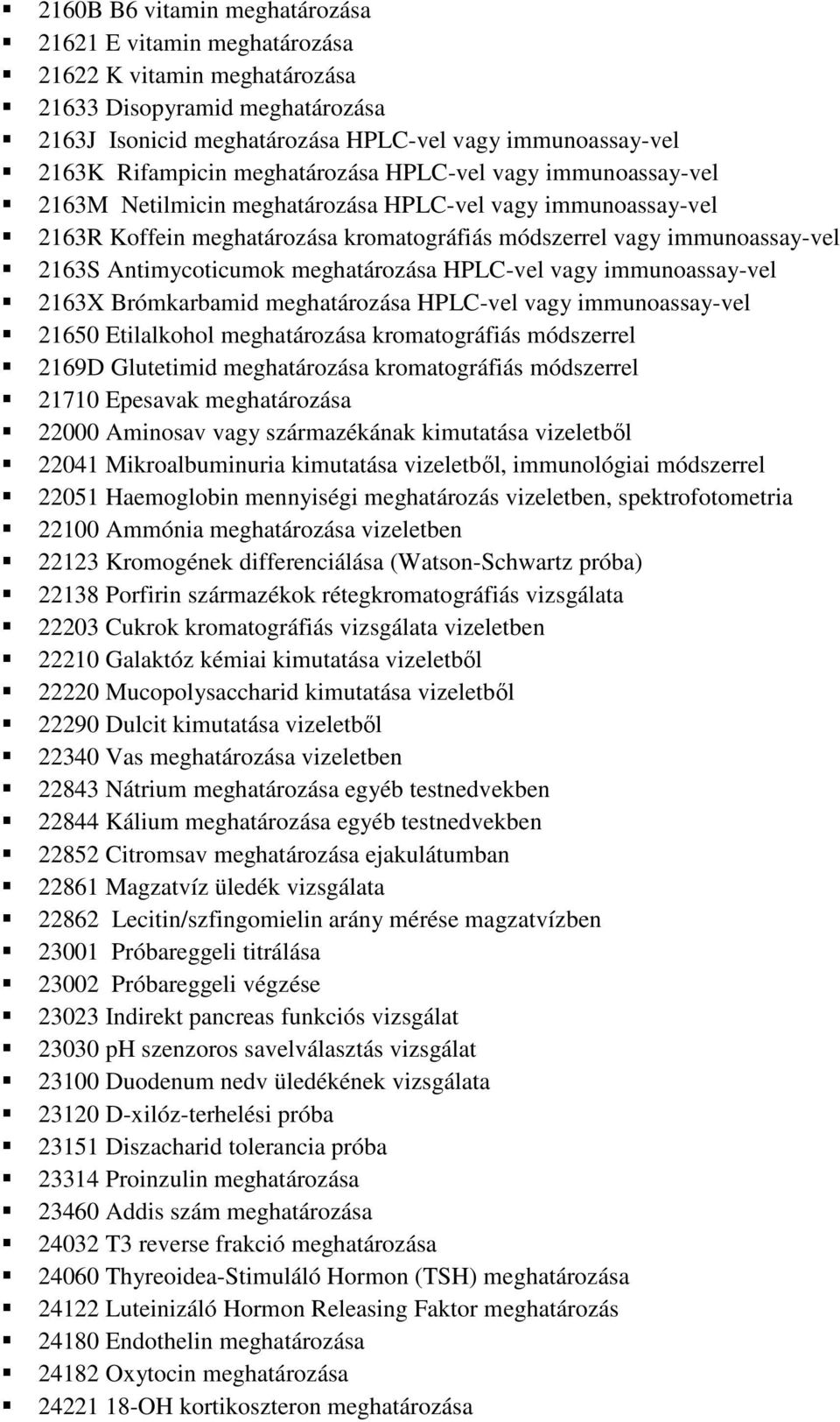 Antimycoticumok meghatározása HPLC-vel vagy immunoassay-vel 2163X Brómkarbamid meghatározása HPLC-vel vagy immunoassay-vel 21650 Etilalkohol meghatározása kromatográfiás módszerrel 2169D Glutetimid