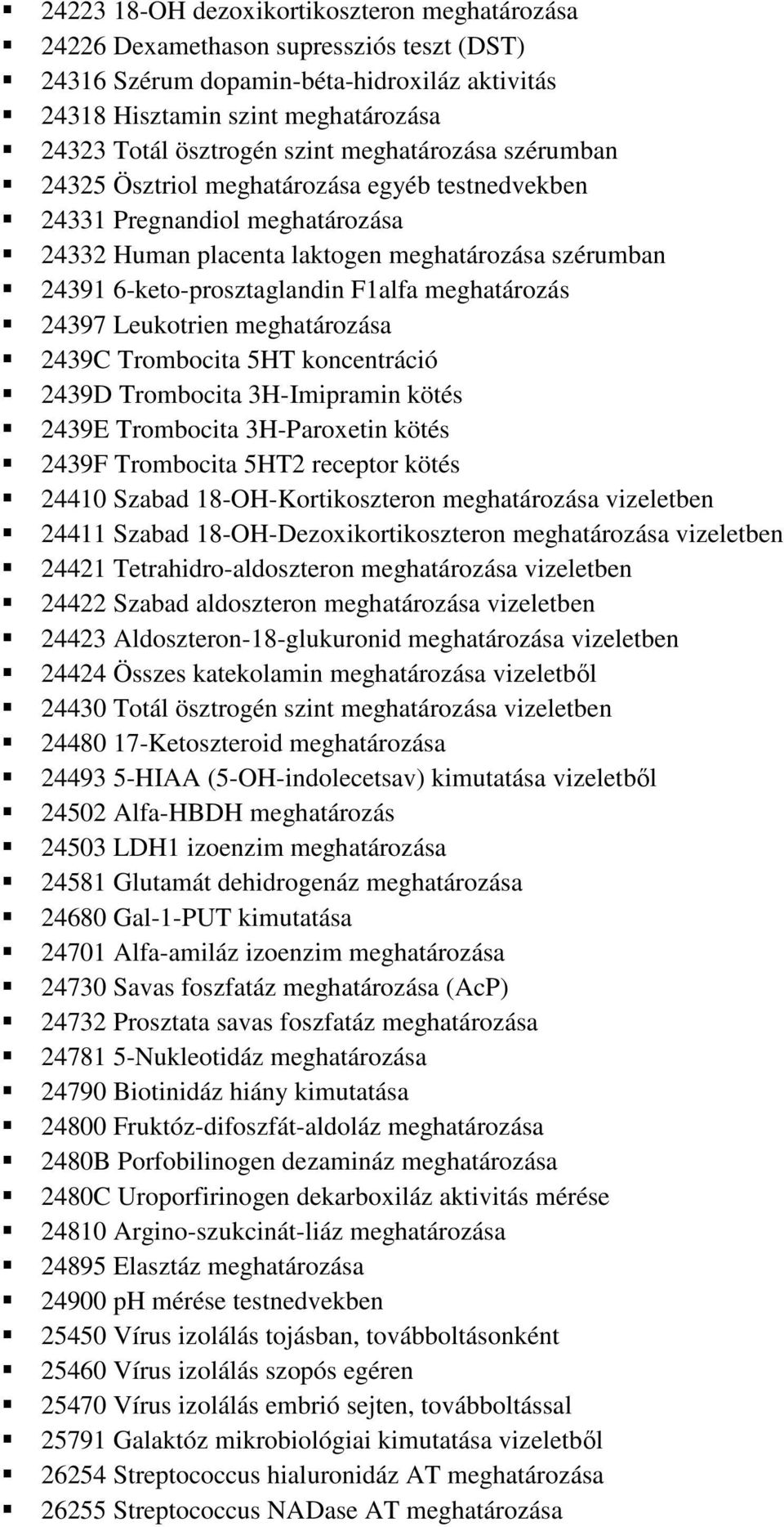 meghatározás 24397 Leukotrien meghatározása 2439C Trombocita 5HT koncentráció 2439D Trombocita 3H-Imipramin kötés 2439E Trombocita 3H-Paroxetin kötés 2439F Trombocita 5HT2 receptor kötés 24410 Szabad