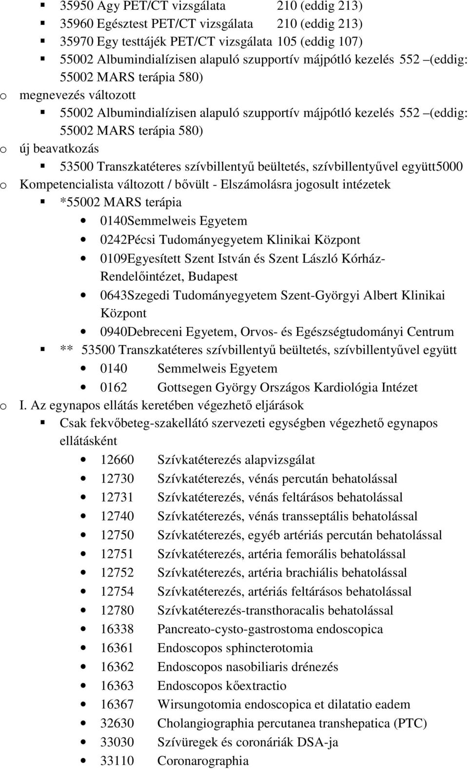 Transzkatéteres szívbillentyő beültetés, szívbillentyővel együtt 5000 o Kompetencialista változott / bıvült - Elszámolásra jogosult intézetek *55002 MARS terápia 0140Semmelweis Egyetem 0242Pécsi