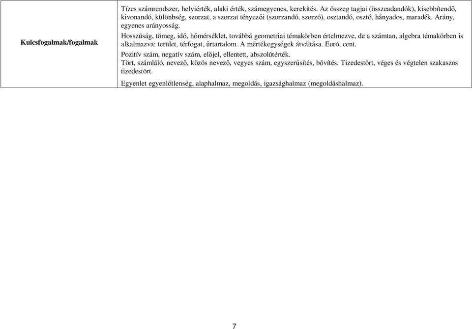 Hosszúság, tömeg, idő, hőmérséklet, továbbá geometriai témakörben értelmezve, de a számtan, algebra témakörben is alkalmazva: terület, térfogat, űrtartalom. A mértékegységek átváltása.