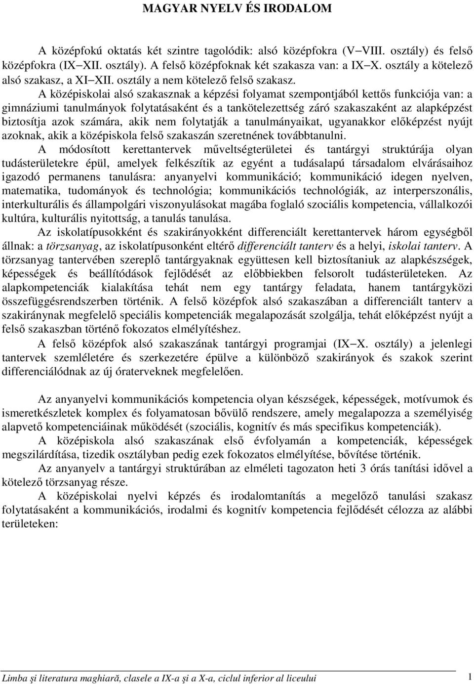 A középiskolai alsó szakasznak a képzési folyamat szempontjából kettős funkciója van: a gimnáziumi tanulmányok folytatásaként és a tankötelezettség záró szakaszaként az alapképzést biztosítja azok