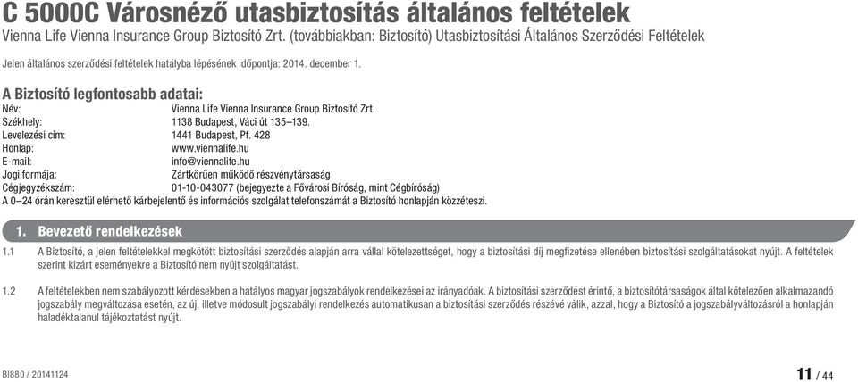 A Biztosító legfontosabb adatai: Név: Vienna Life Vienna Insurance Group Biztosító Zrt. Székhely: 1138 Budapest, Váci út 135 139. Levelezési cím: 1441 Budapest, Pf. 428 Honlap: www.viennalife.