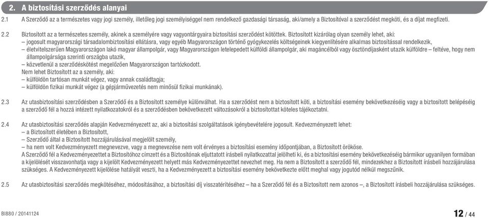 2 Biztosított az a természetes személy, akinek a személyére vagy vagyontárgyaira biztosítási szerződést kötöttek.