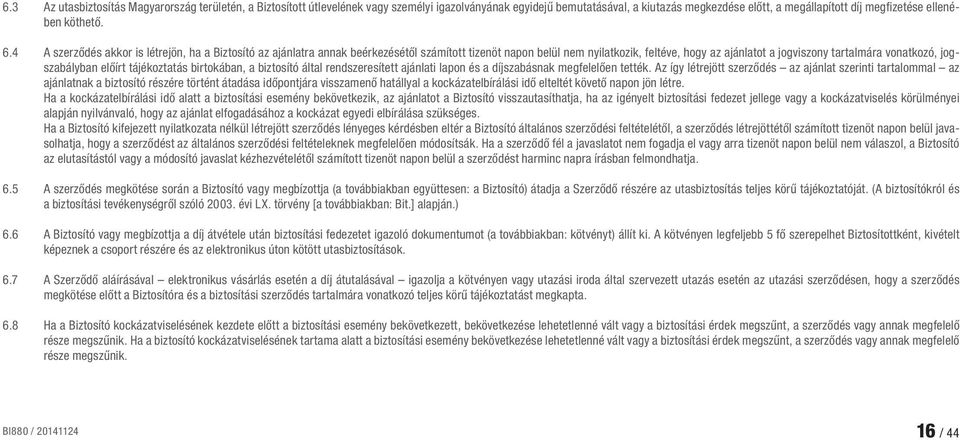 4 A szerződés akkor is létrejön, ha a Biztosító az ajánlatra annak beérkezésétől számított tizenöt napon belül nem nyilatkozik, feltéve, hogy az ajánlatot a jogviszony tartalmára vonatkozó,