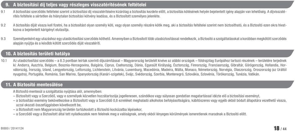 A díjvisszatérítés feltétele a sértetlen és hiánytalan biztosítási kötvény leadása, és a Biztosított személyes jelenléte. 9.