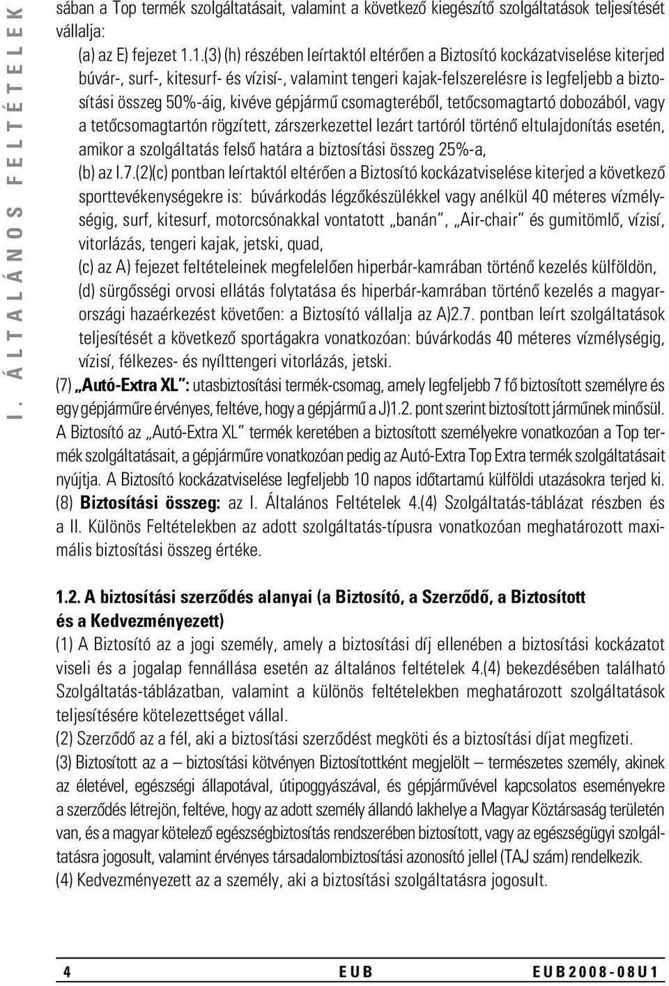 kivéve gépjármû csomagterébôl, tetôcsomagtartó dobozából, vagy a tetôcsomagtartón rögzített, zárszerkezettel lezárt tartóról történô eltulajdonítás esetén, amikor a szolgáltatás felsô határa a