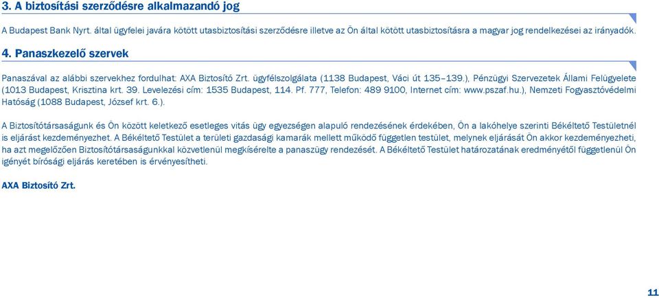 Panaszkezelõ szervek Panaszával az alábbi szervekhez fordulhat: AXA Biztosító Zrt. ügyfélszolgálata (1138 Budapest, Váci út 135 139.