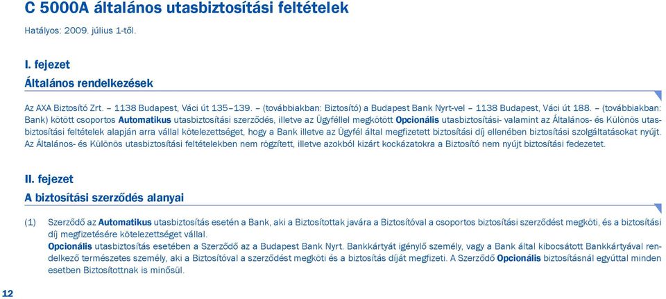 (továbbiakban: Bank) kötött csoportos Automatikus utasbiztosítási szerzõdés, illetve az Ügyféllel megkötött Opcionális utasbiztosítási- valamint az Általános- és Különös utasbiztosítási feltételek